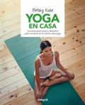 Yoga en casa. La nueva gua visual y dinmica para iniciarse en el camino del yoga
