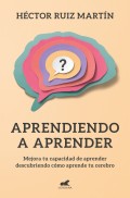 Aprendiendo a aprender. Mejora tu capacidad de aprender descubriendo cmo aprende tu cerebro