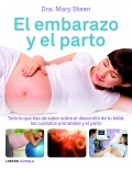 El embarazo y el parto. Todo lo que has de saber sobre el desarrollo de tu beb, los cuidados prenatales y el parto.