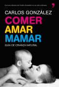 Comer, amar, mamar. Gua de crianza natural.