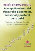 Bebs en movimiento. Acompaamiento del desarrollo psicomotor, sensorial y postural de tu beb