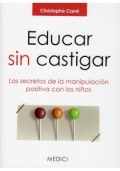 Educar sin castigar. Los secretos de la manipulacin positiva con los nios