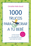 1000  trucos para criar a tu beb. Un libro escrito por una madre, con mentalidad de madre, para todas las madres.( de 0 a 3 aos )