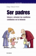 Ser padres. Educar y afrontar los conflictos cotidianos en la infancia.