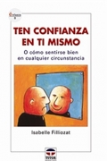 Ten confianza en ti mismo. O como sentirse bien en cualquier circunstancia.