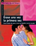 rase una vez la primera vez. Cmo hablar de sexo y amor en familia y en la escuela.