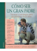 Como ser un gran padre. Tcnicas y estrategias para los primeros cinco aos.