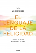 El lenguaje de la felicidad. Cambia tu relato, transforma tu vida