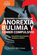 Ayudando a personas con anorexia, bulimia y comer compulsivo. Gua prctica para maestros, terapeutas y mdicos.