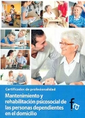 Mantenimiento y rehabilitacin psicosocial de las personas dependientes en el domicilio. Certificados de profesionalidad.