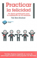 Practicar la felicidad. Un diario gratificante para tu realizacin en 52 semanas.