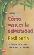 Cmo vencer la adversidad. Resiliencia. La fuerza vital para continual tu camino