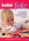 Beb feliz. Gua de juegos y actividades para estimular el desarrollo mental, fsico y social de tu beb.