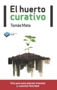 El huerto curativo. Una gua para plantar tomates y cosechar felicidad.