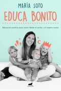 Educa bonito. Educacin positiva para crecer desde el cario y el respeto mutuo