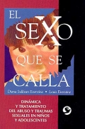 El sexo que se calla. Dinmica y tratamiento del abuso y traumas sexuales en nios y adolescentes.