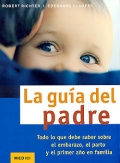 La gua del padre. Todo lo que debe saber sobre el embarazo, el parto y el primer ao en familia.