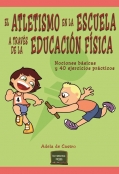 El atletismo en la escuela a travs de la educacin fsica. Nociones bsicas y 40 ejercicios prcticos