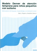 Modelo Denver de atencin temprana para nios pequeos con autismo. Estimulacin del lenguaje, el aprendizaje y la motivacin social (ESDM)