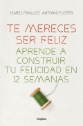 Te mereces ser feliz. Aprende a construir tu felicidad en 12 semanas