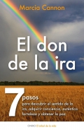 El don de la ira. 7 pasos para descubrir el sentido de la ira, adquirir conciencia, autntica fortaleza y obtener la paz.