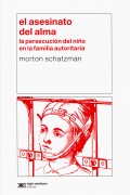 El asesinato del alma. La persecuci�n del ni�o en la familia autoritaria