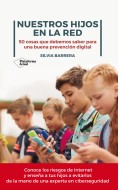 Nuestros hijos en la red. 50 cosas que debemos saber para una buena prevencin digital