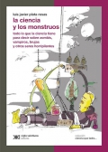 La ciencia y los monstruos. Todo lo que la ciencia tiene para decir sobre zombies, vampiros, brujas y otros seres horripilantes.