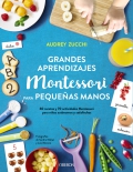 Grandes aprendizajes Montessori para pequeas manos. 60 recetas y 70 actividades Montessori para nios autnomos y satisfechos