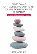 Cmo sanar la fragmentacin interna de los sobrevivientes de trauma. Y superar la alienacin interior