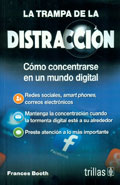 La trampa de la distraccin. Cmo concentrarse en un mundo digital