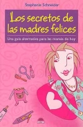 Los secretos de las madres felices. Una guia alternativa para las mamas de hoy.