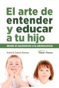 El arte de entender y educar a tu hijo. Desde el nacimiento a la adolescencia.