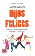 Cmo educar hijos felices. Consejos y soluciones prcticas para padres modernos.