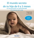 El mundo secreto de tu hijo de 0 a 3 meses La comunicacin no verbal del beb. el comienzo de la vida