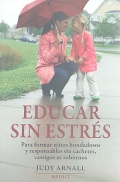 Educar sin estrs. Para formar nios bondadosos y responsables sin cachetes, castigos ni sobornos.