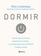 Dormir. El mito de las 8 horas, el poder de la siesta... y un nuevo plan para revitalizar cuerpo y mente