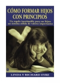 Como formar hijos con principios. Un regalo inestimable para sus hijos: un sistema slido de valores importantes