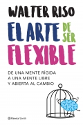 El arte de ser flexible. De una mente rgida a una mente libre y abierta al cambio.