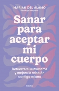 Sanar para aceptar mi cuerpo. Refuerza tu autoestima y mejora la relacin contigo misma