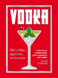 Vodka: mezclar, agitar, remover. Ms de 40 combinados para amantes del vodka