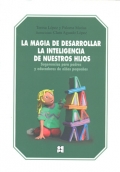 La magia de desarrollar la inteligencia de nuestros hijos. Sugerencias para padres y educadores de nios pequeos.