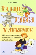 Tu hijo juega y aprende. 150 juegos y actividades de aprendizaje para nios de 3 a 6 aos