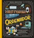 Historia del ordenador. Las personas, los inventos y la tecnologia que cambiaron nuestro mundo
