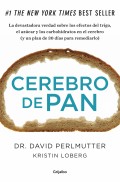 Cerebro de pan. La devastadora verdad sobre los efectos del trigo, el azcar y los carbohidratos en el cerebro (y un plan de 30 das para remediarlo) (Grijalbo)