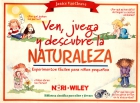 Ven, juega y descubre la naturaleza. Experimentos fciles para nios pequeos.