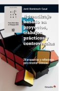 Aprendizaje basado en proyectos, trabajos prcticos y controversias. 28 propuestas y reflexiones para ensear ciencias