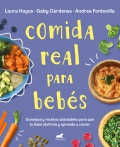 Comida real para bebs. Consejos y recetas saludables para que tu beb disfrute y aprenda a comer