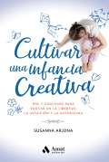 Cultivar una infancia creativa. PNL y coaching para educar en la libertad, la intuicin y la autoestima