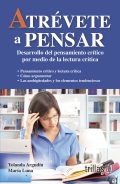 Atrvete a pensar. Desarrollo del pensamiento crtico por medio de la lectura crtica.